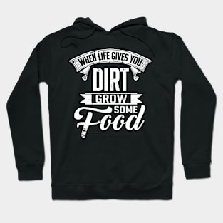 Farming: When life gives you dirt grow some food Hoodie